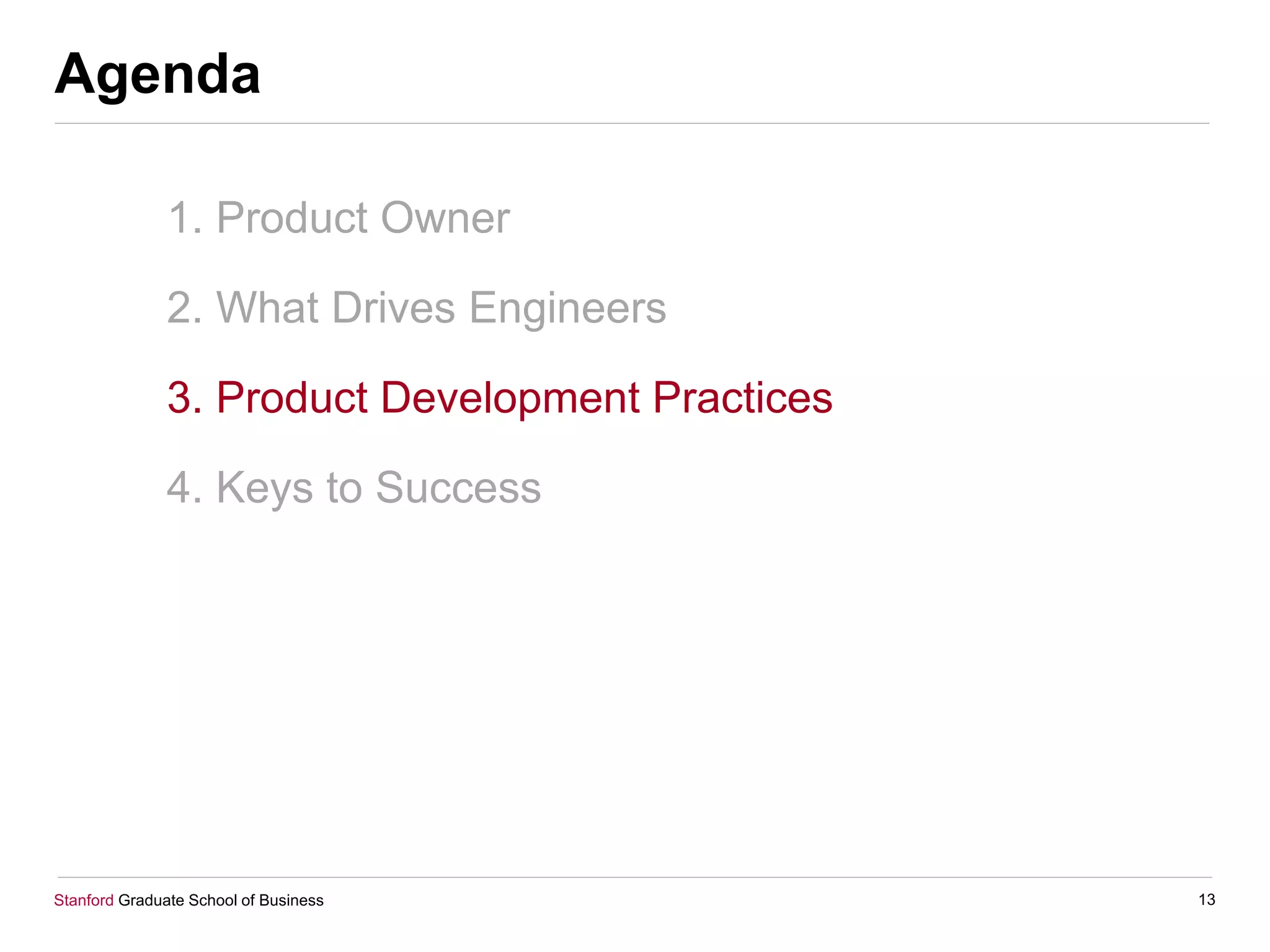 Stanford Graduate School of Business
Agenda
1. Product Owner
2. What Drives Engineers
3. Product Development Practices
4. Keys to Success
13
 