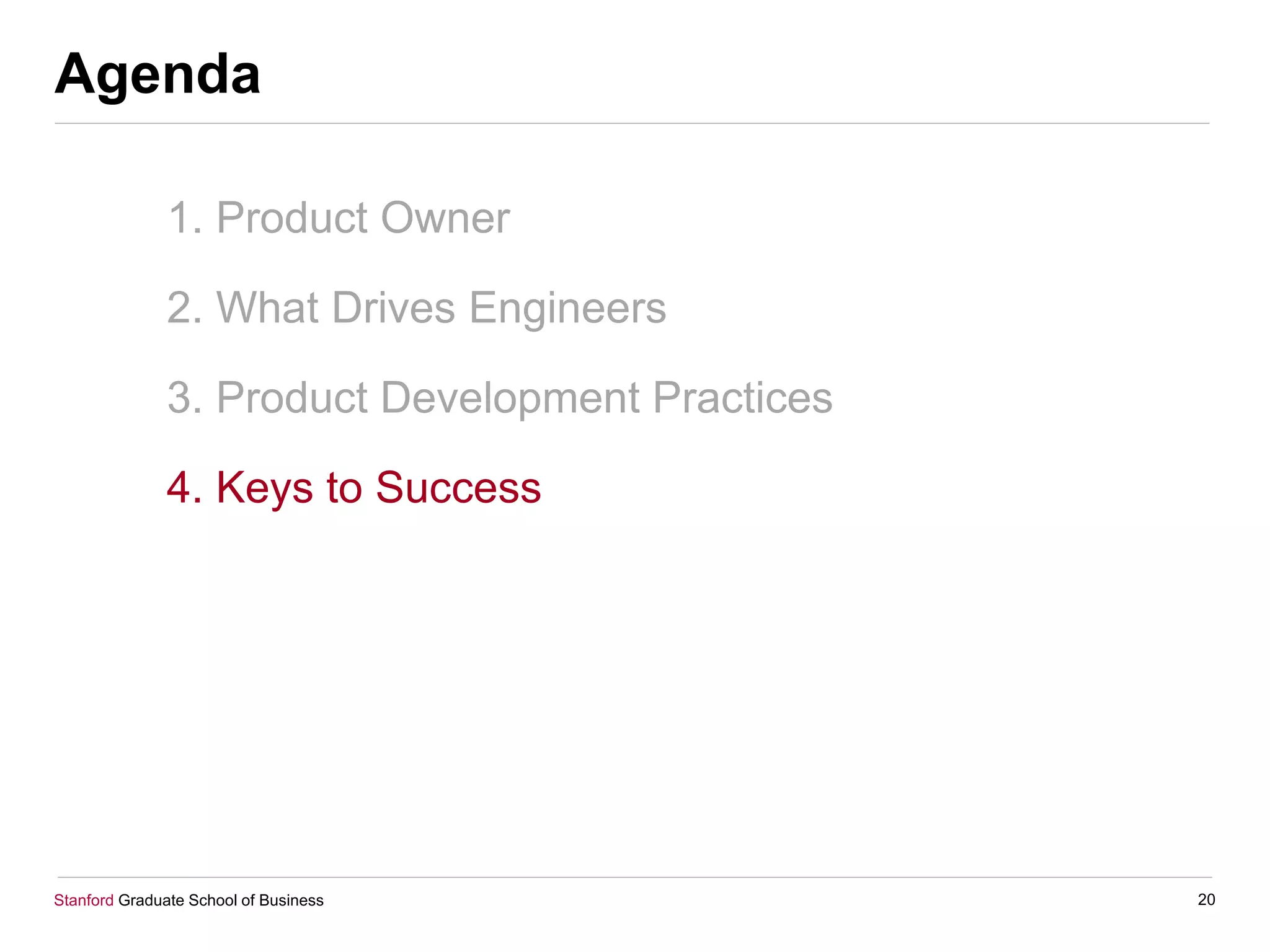 Stanford Graduate School of Business
Agenda
1. Product Owner
2. What Drives Engineers
3. Product Development Practices
4. Keys to Success
20
 