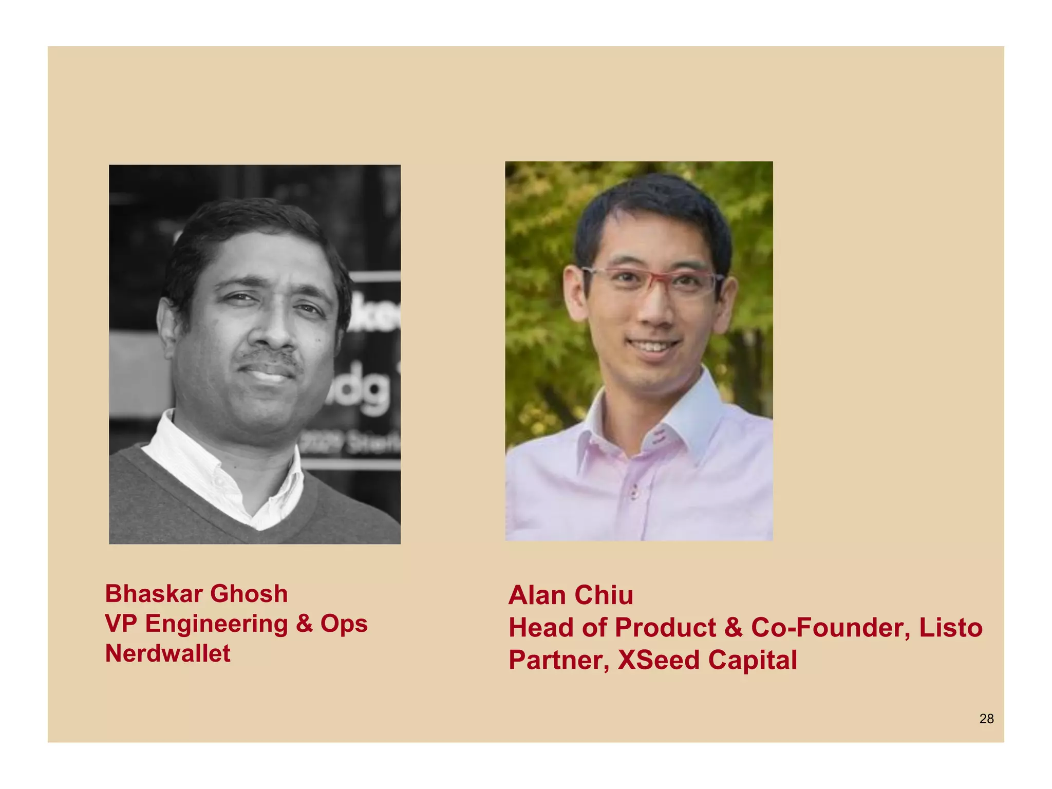 Bhaskar Ghosh
VP Engineering & Ops
Nerdwallet
28
Alan Chiu
Head of Product & Co-Founder, Listo
Partner, XSeed Capital
 