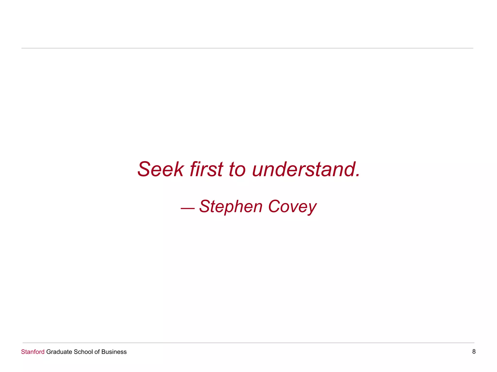 Stanford Graduate School of Business
Seek first to understand.
— Stephen Covey
8
 