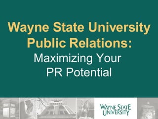 Wayne State University Public Relations: Maximizing Your  PR Potential 