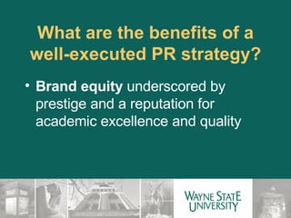 What are the benefits of a well-executed PR strategy? Brand equity  underscored by prestige and a reputation for academic excellence and quality 