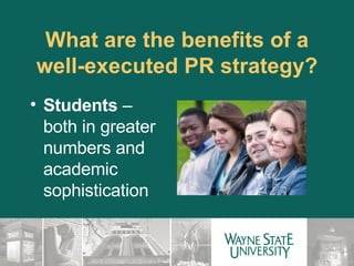 What are the benefits of a well-executed PR strategy? Students  – both in greater numbers and academic sophistication 