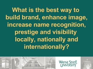 What is the best way to  build brand, enhance image, increase name recognition, prestige and visibility  locally, nationally and internationally? 