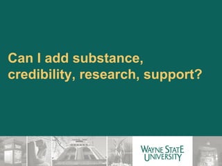 Can I add substance, credibility, research, support? 