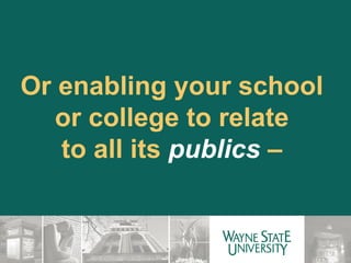 Or enabling your school  or college to relate  to all its  publics  –  