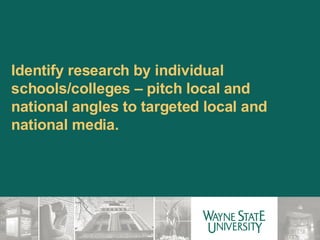 Identify research by individual schools/colleges – pitch local and national angles to targeted local and national media. 