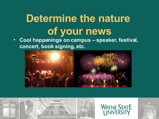 Determine the nature  of your news Cool happenings on campus – speaker, festival, concert, book signing, etc. 