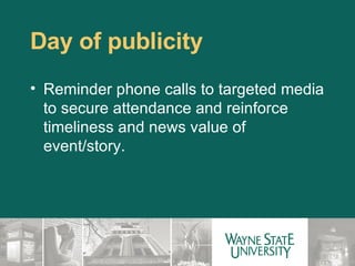 Day of publicity Reminder phone calls to targeted media to secure attendance and reinforce timeliness and news value of event/story.    