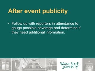 After event publicity Follow up with reporters in attendance to gauge possible coverage and determine if they need additional information. 