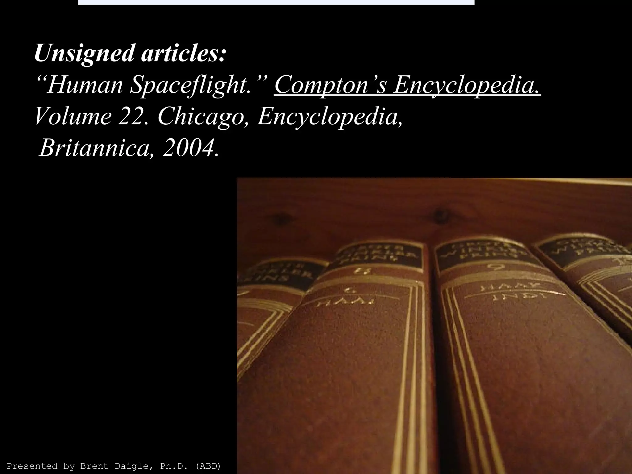 Unsigned articles: “Human Spaceflight.”  Compton’s Encyclopedia.  Volume 22. Chicago, Encyclopedia,  Britannica, 2004. Presented by Brent Daigle, Ph.D. (ABD) 