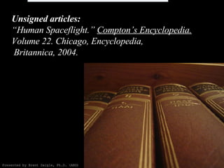 Unsigned articles: “Human Spaceflight.”  Compton’s Encyclopedia.  Volume 22. Chicago, Encyclopedia,  Britannica, 2004. Presented by Brent Daigle, Ph.D. (ABD) 
