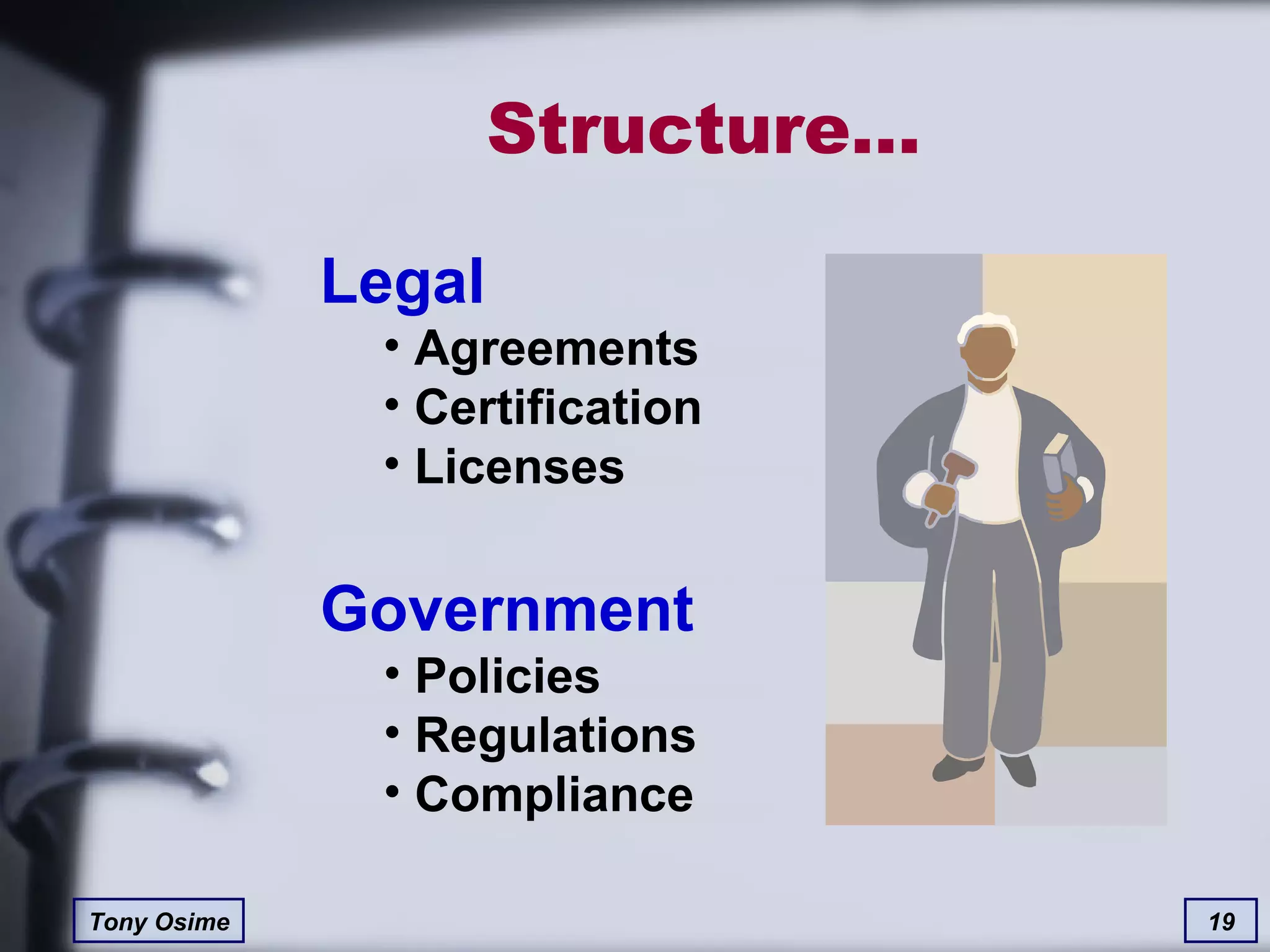 Structure… Legal Agreements Certification Licenses Government Policies Regulations Compliance 