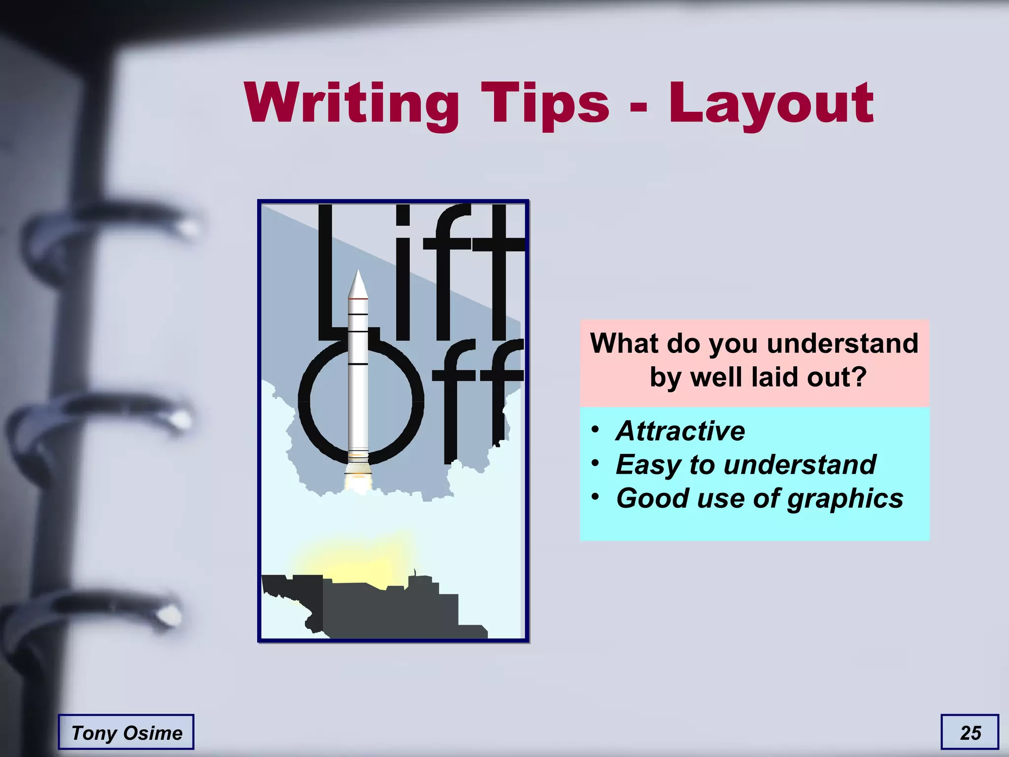 Writing Tips - Layout What do you understand  by well laid out? Attractive Easy to understand Good use of graphics 
