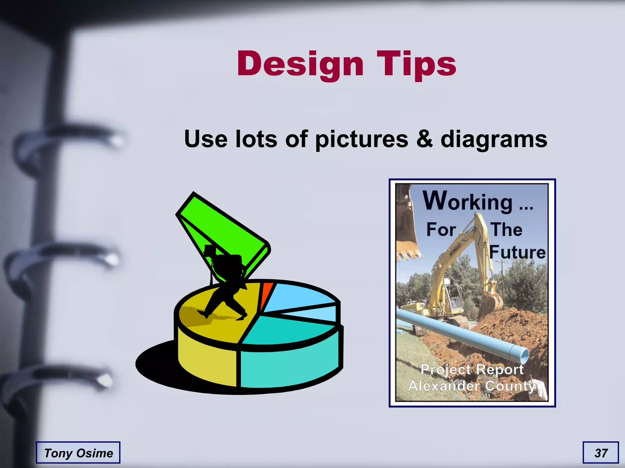 Design Tips Use lots of pictures & diagrams 