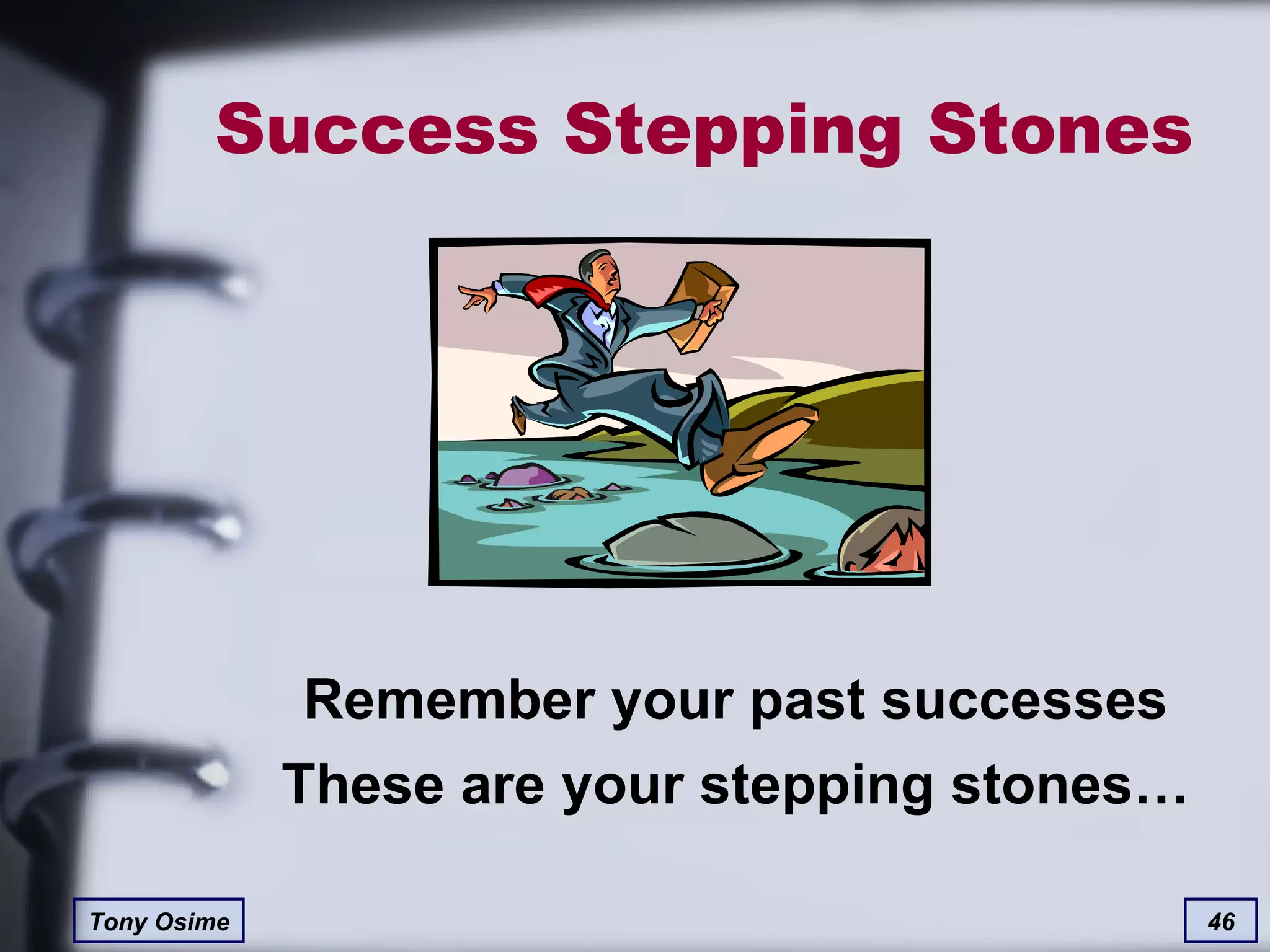 Success Stepping Stones Remember your past successes These are your stepping stones… 