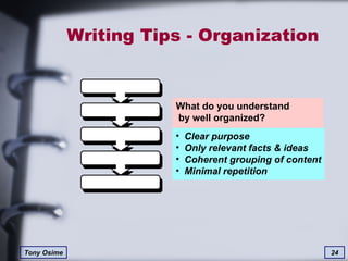 Writing Tips - Organization What do you understand  by well organized? Clear purpose Only relevant facts & ideas Coherent grouping of content Minimal repetition 