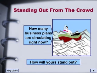 Standing Out From The Crowd How many business plans are circulating right now? How will yours stand out? 