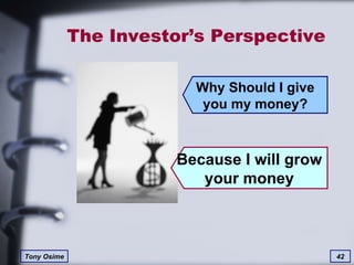 The Investor’s Perspective Because I will grow your money Why Should I give you my money? 