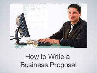 How to Write a
Business Proposal
 