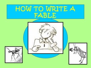 HOW TO WRITE A
FABLE
 