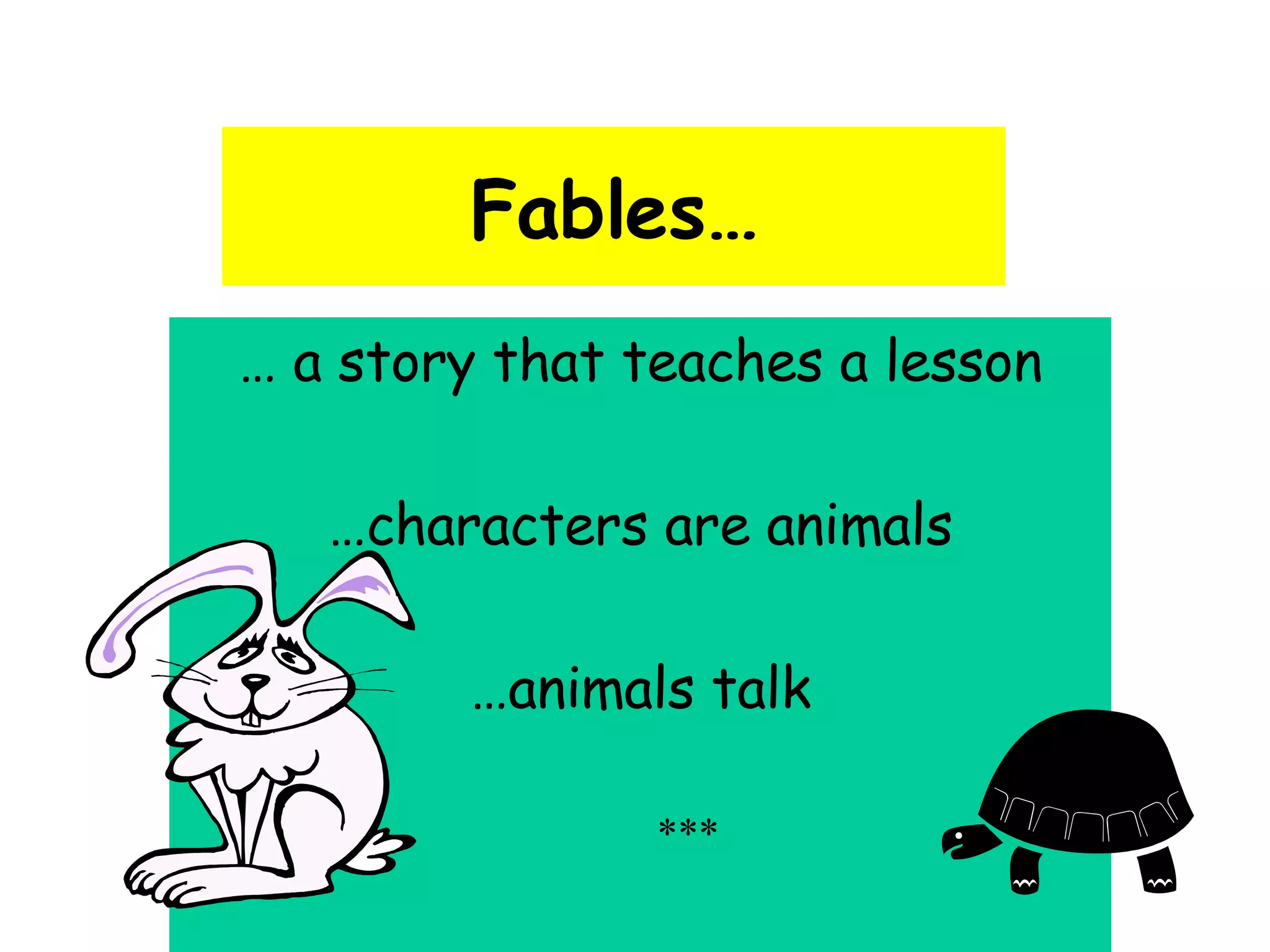 Fables… … a story that teaches a lesson …characters are animals …animals talk *** 