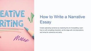 How to Write a Narrative
Essay
Create captivating narratives by mastering the art of storytelling. Learn
how to craft compelling characters, set the stage with vivid descriptions,
and revise for coherence and clarity.
 