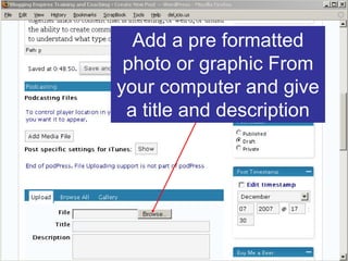 Add a pre formatted
       photo or graphic From
      your computer and give
Add a photo to wrodpress
       a title and ...