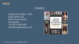 THANKS
Corporate Studio - IN A
26/8, Sector 28,
Golf Course Road,
Gurugram
+91.9015.983.983
info@sanjeevdatta.com
Do not copy content, copyrights taken
Template credit: slides.go.com
 