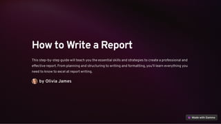 How to Write a Report
This step-by-step guide will teach you the essential skills and strategies to create a professional and
effective report. From planning and structuring to writing and formatting, you'll learn everything you
need to know to excel at report writing.
by Olivia James
 