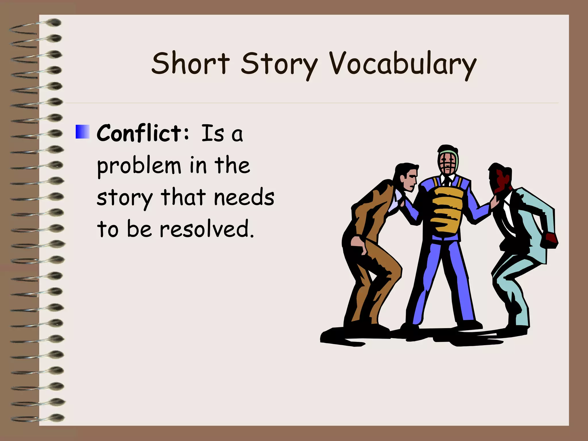 Short Story Vocabulary Conflict:  Is a problem in the story that needs to be resolved. 