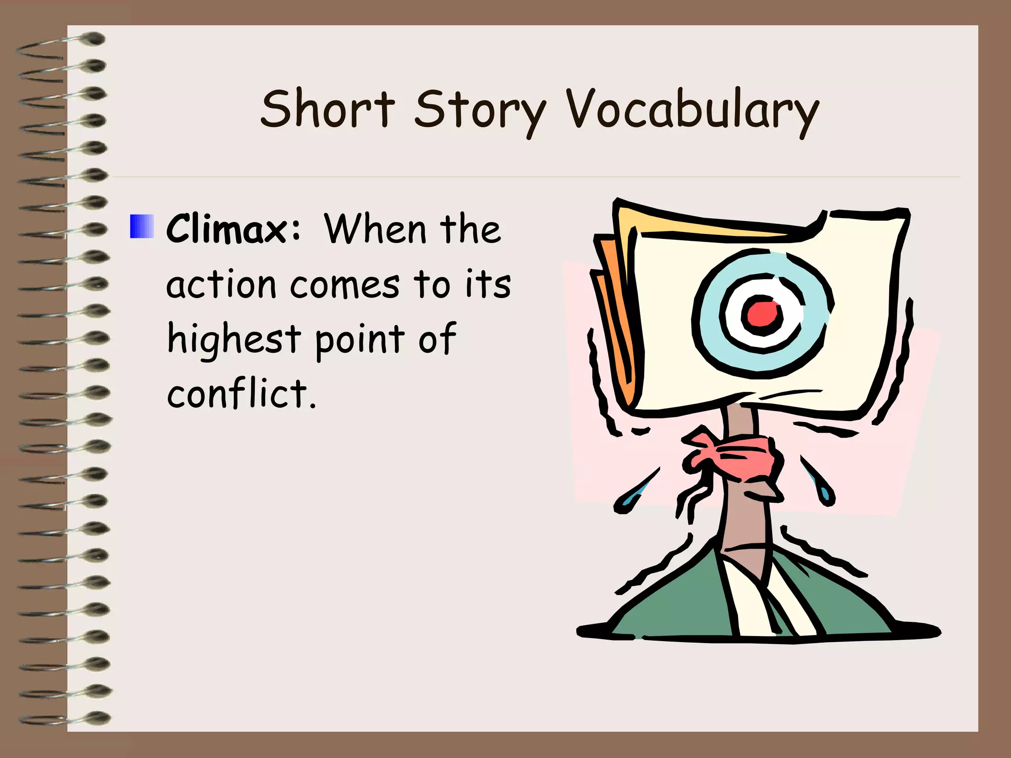 Short Story Vocabulary Climax:  When the action comes to its highest point of conflict. 