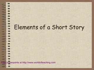 Elements of a Short Story Free powerpoints at  http://www.worldofteaching.com 