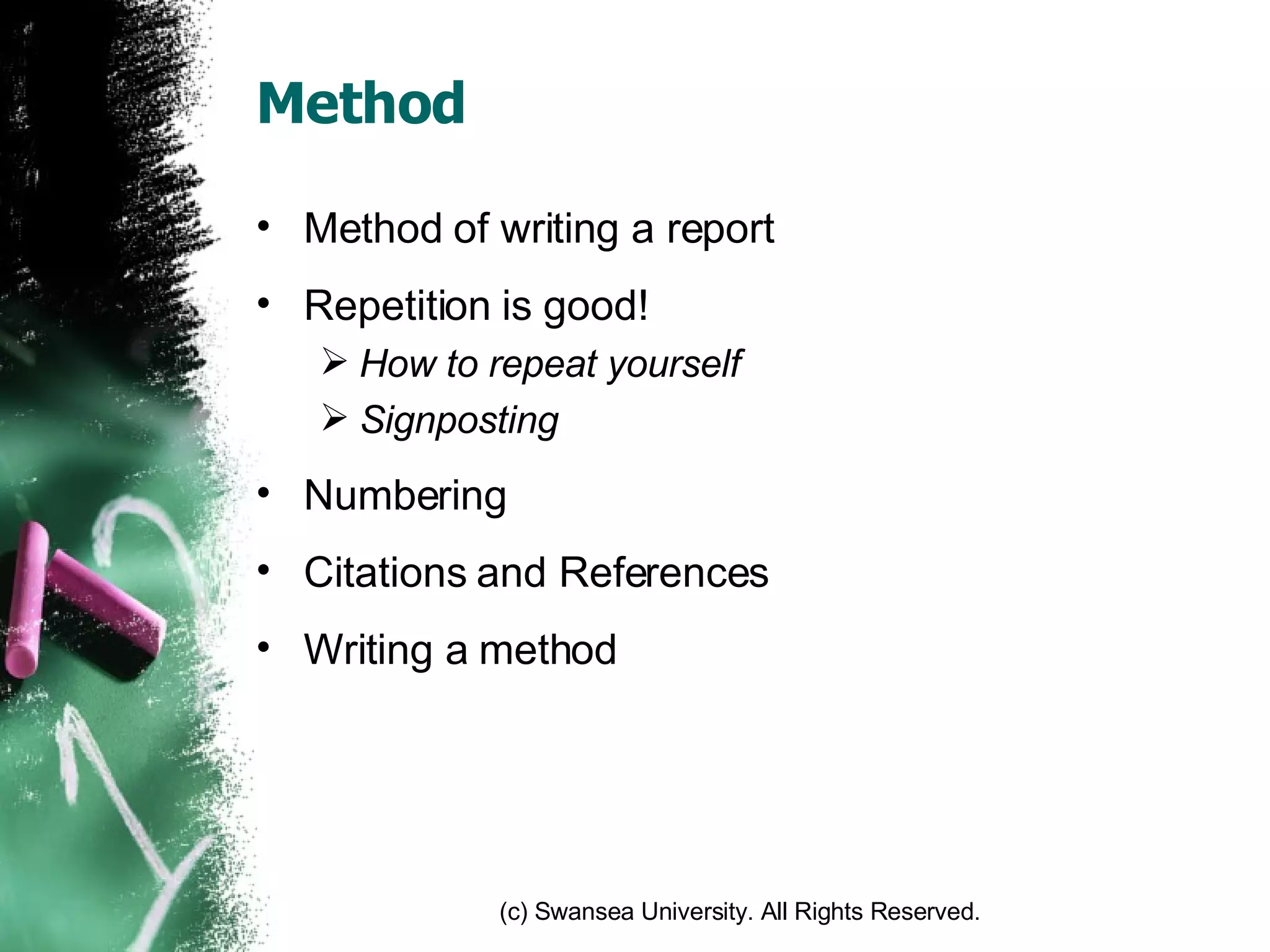 Method Method of writing a report Repetition is good! How to repeat yourself Signposting Numbering Citations and References Writing a method 