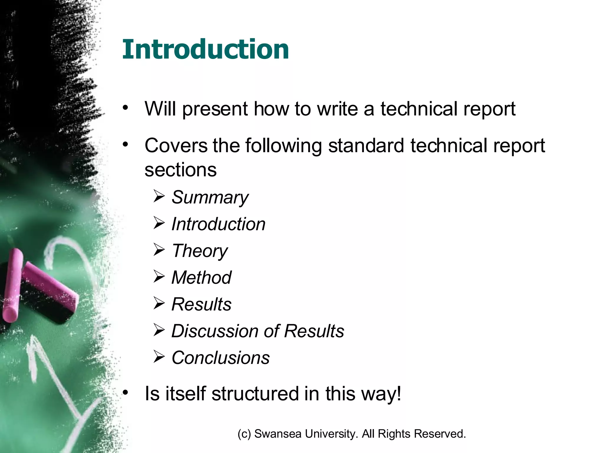 Introduction Will present how to write a technical report Covers the following standard technical report sections Summary Introduction Theory Method Results Discussion of Results Conclusions Is itself structured in this way! 