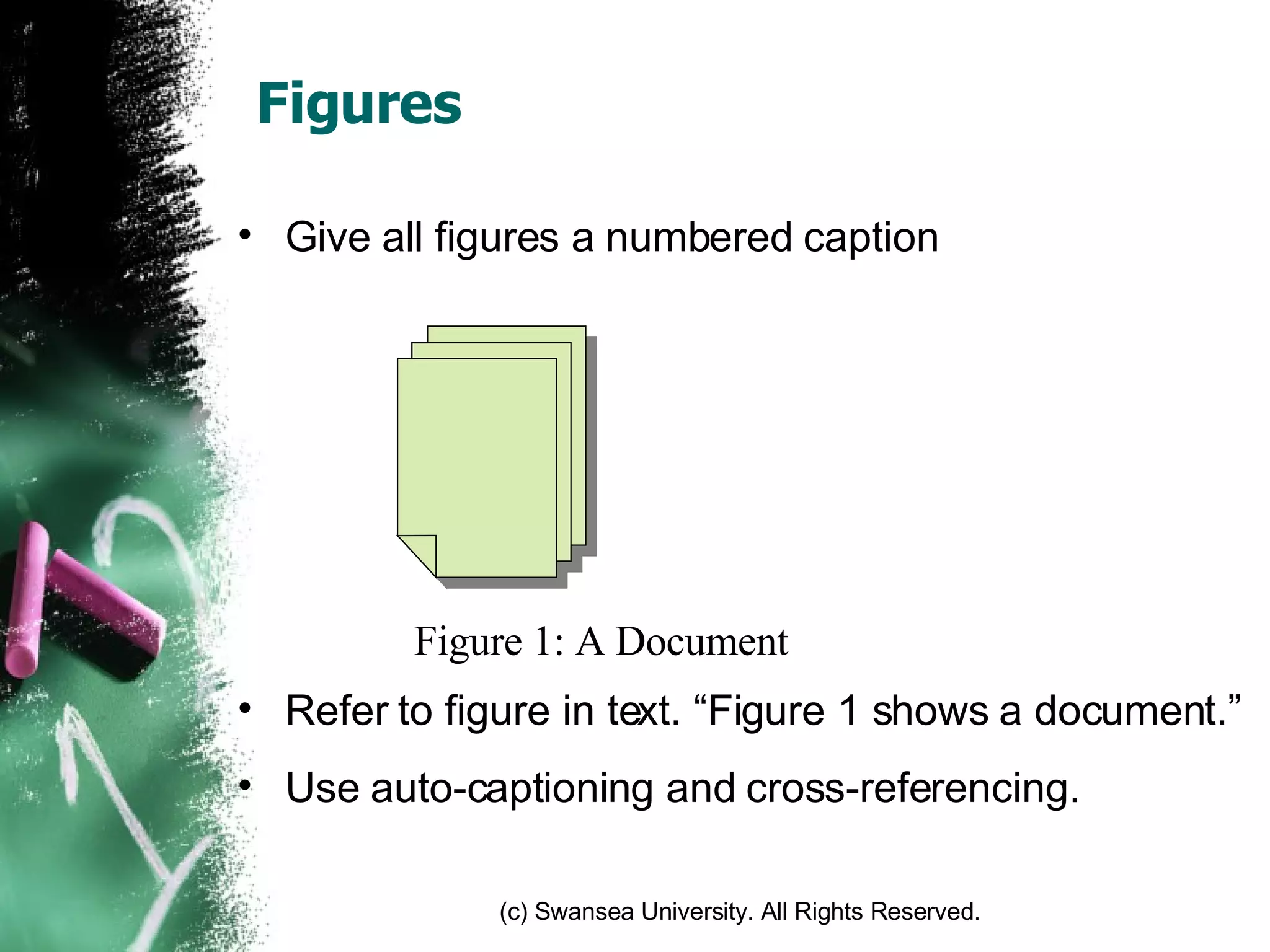 Figures Give all figures a numbered caption Refer to figure in text. “Figure 1 shows a document.” Use auto-captioning and cross-referencing. Figure 1: A Document 