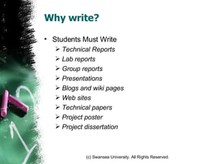 Why write? Students Must Write Technical Reports Lab reports Group reports Presentations Blogs and wiki pages Web sites Technical papers Project poster Project dissertation 