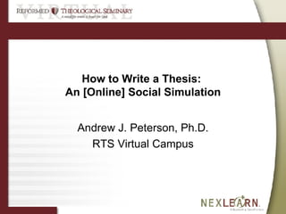 How to Write a Thesis:  An [Online] Social Simulation Andrew J. Peterson, Ph.D. RTS Virtual Campus 