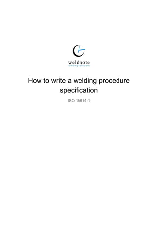  
 
 
How to write a welding procedure 
specification 
ISO 15614­1 
 
 
 
   
 
 