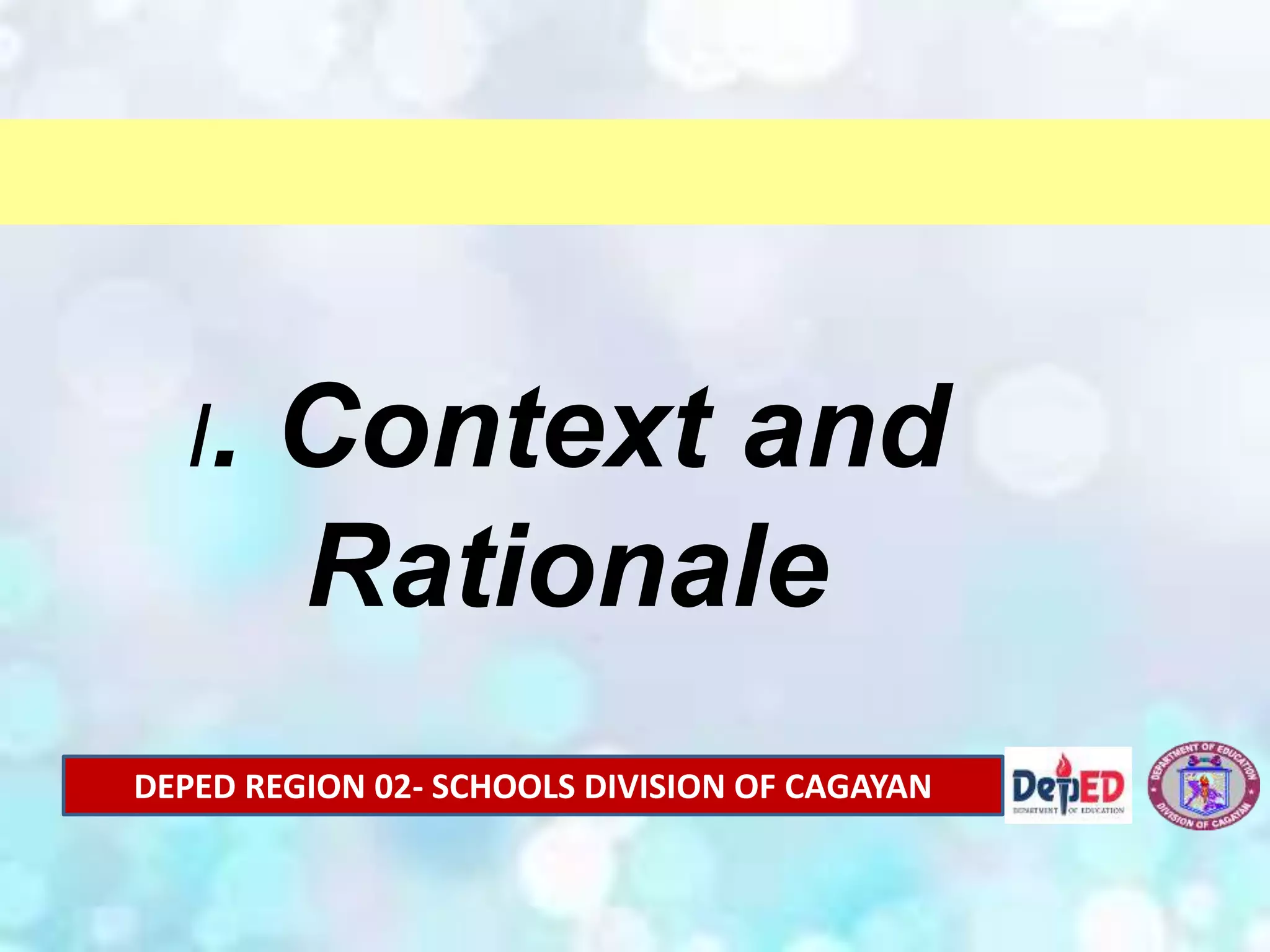 I. Context and
Rationale
DEPED REGION 02- SCHOOLS DIVISION OF CAGAYAN
 