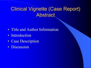 Clinical Vignette (Case Report)
Abstract
• Title and Author Information
• Introduction
• Case Description
• Discussion
 