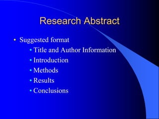 Research Abstract
• Suggested format
• Title and Author Information
• Introduction
• Methods
• Results
• Conclusions
 