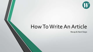 HowToWrite An Article
Recap & Next Steps
 