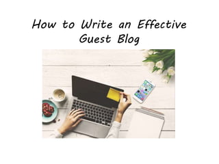 How to Write an Effective
Guest Blog
 