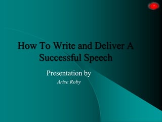 How To Write and Deliver A
Successful Speech
Presentation by
Arise Roby
 
