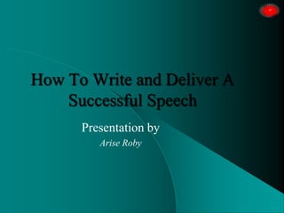 How To Write and Deliver A
Successful Speech
Presentation by
Arise Roby
 