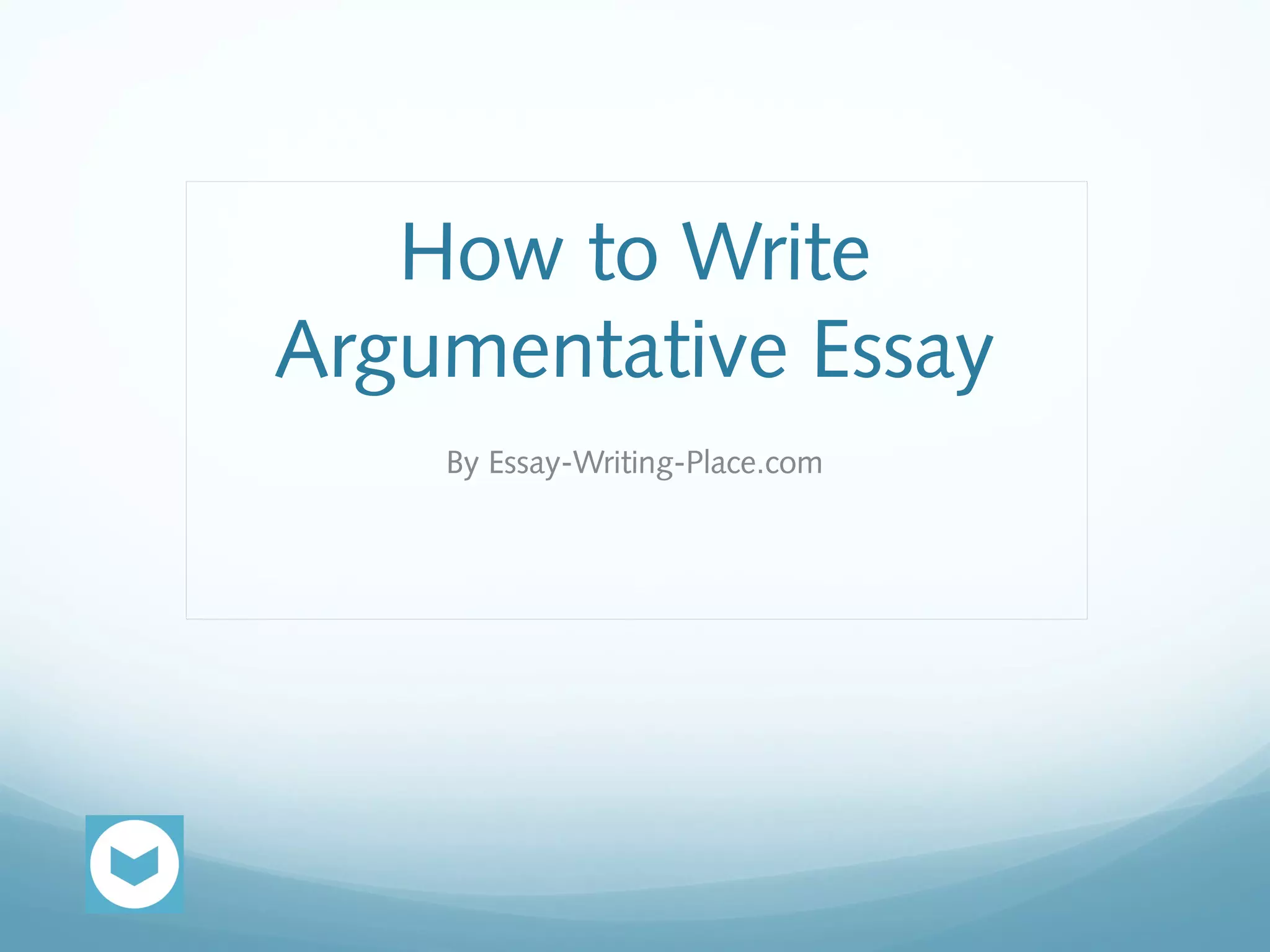 How to Write
Argumentative Essay
By Essay-Writing-Place.com