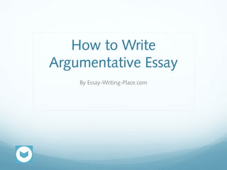 How to Write
Argumentative Essay
By Essay-Writing-Place.com
 