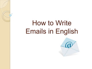 How to Write
Emails in English
 