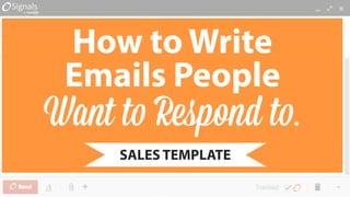 How to Write 
Emails People 
Want to Respond to. 
SALES T EMPLATE 
 